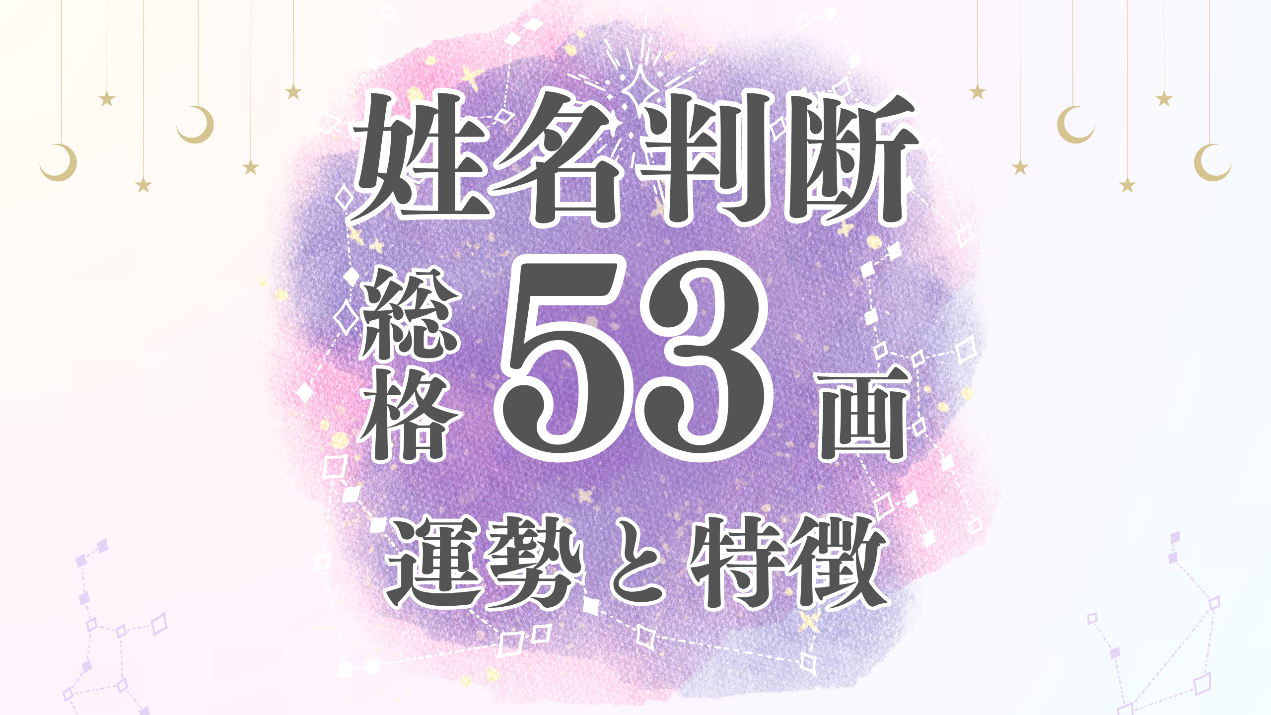 姓名判断「53画」総画数の運勢と男女別の特徴とは？有名人や芸能人から恋愛・結婚・仕事・家庭・金運まで